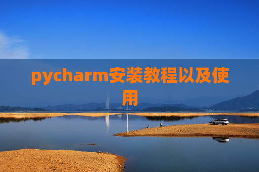 pycharm安装教程以及使用 pycharm安装教程以及使用